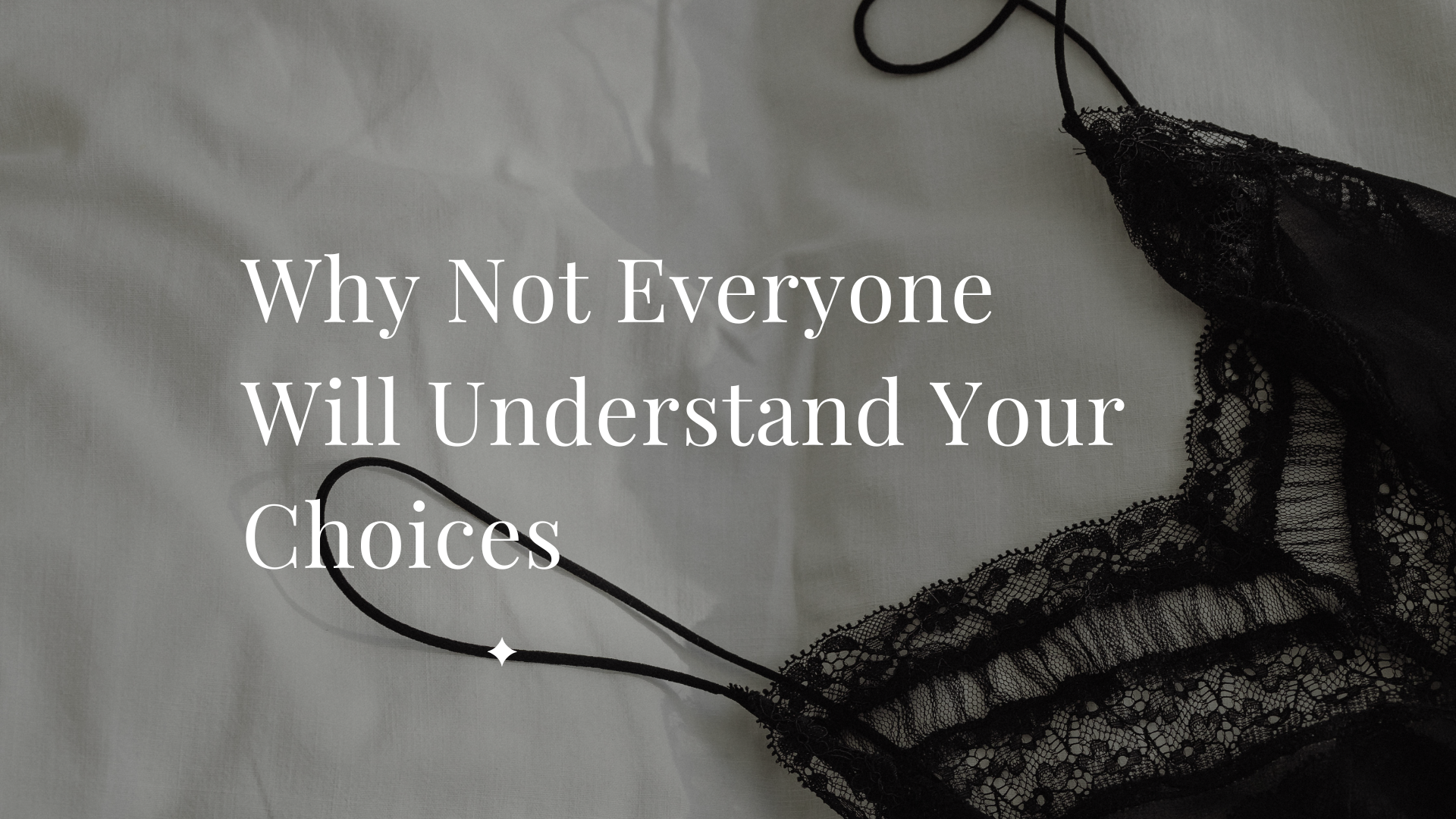Why Not Everyone Will Understand Your Choices